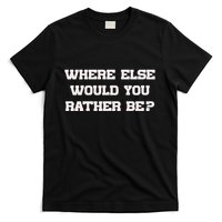 Where Else Would You Rather Be T-Shirt