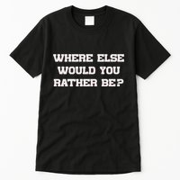 Where Else Would You Rather Be Tall T-Shirt
