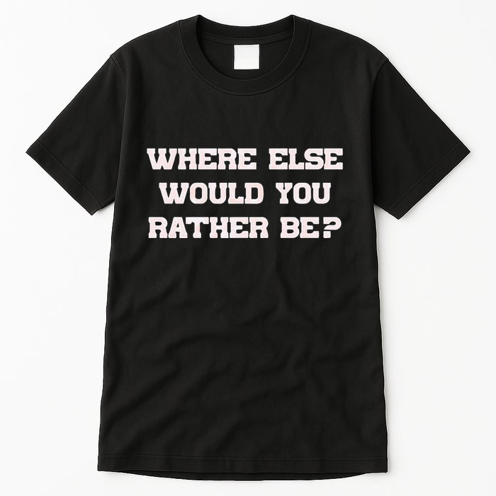 Where Else Would You Rather Be Tall T-Shirt