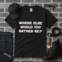 Where Else Would You Rather Be Tall T-Shirt