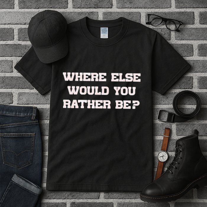 Where Else Would You Rather Be Tall T-Shirt