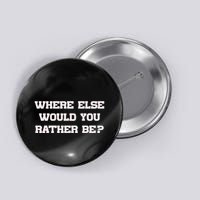Where Else Would You Rather Be Button