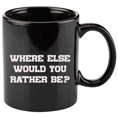 Where Else Would You Rather Be 11oz C Handle Ceramic Mug