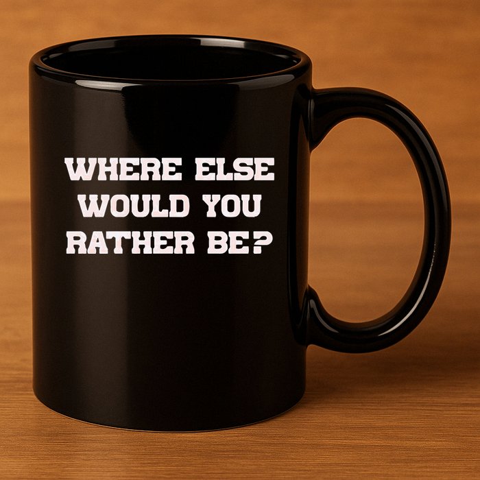 Where Else Would You Rather Be 11oz C Handle Ceramic Mug