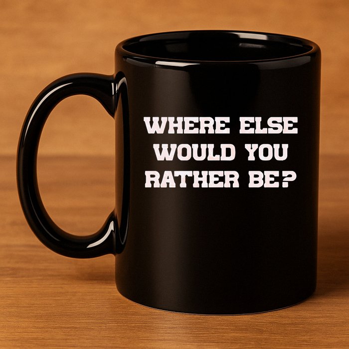 Where Else Would You Rather Be 11oz C Handle Ceramic Mug
