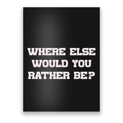 Where Else Would You Rather Be Poster