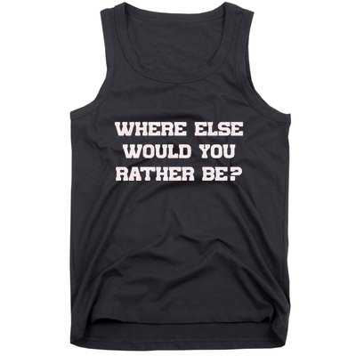 Where Else Would You Rather Be Tank Top