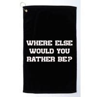 Where Else Would You Rather Be Golf Towel