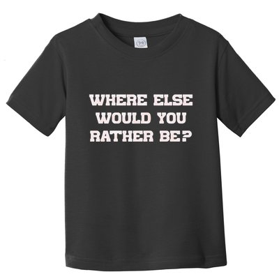Where Else Would You Rather Be Toddler T-Shirt