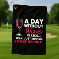 Wine Ers Wine Sommeliers A Day Without Wine Sommeliers Gift Golf Towel