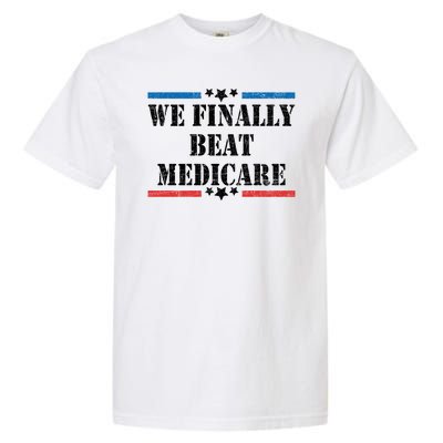 We Finally Beat Medicare Funny Political Garment-Dyed Heavyweight T-Shirt