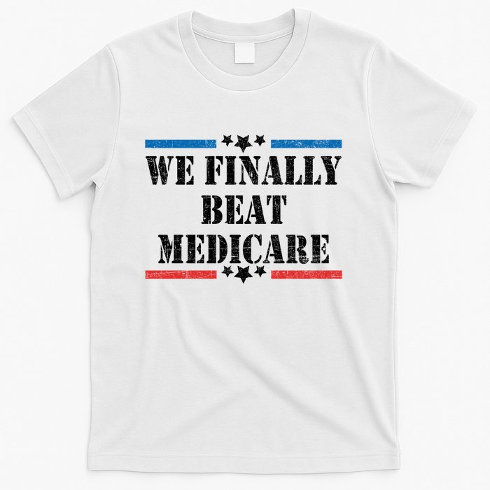 We Finally Beat Medicare Funny Political T-Shirt