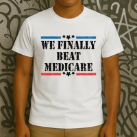 We Finally Beat Medicare Funny Political T-Shirt