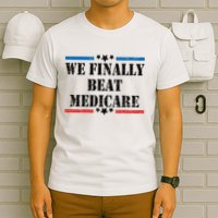 We Finally Beat Medicare Funny Political T-Shirt