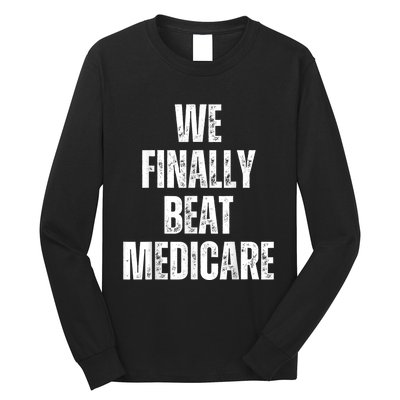 We Finally Beat Medicare Usa America Funny Meme Long Sleeve Shirt