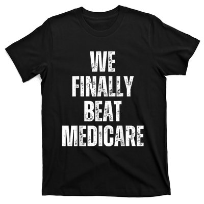 We Finally Beat Medicare Usa America Funny Meme T-Shirt