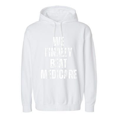 We Finally Beat Medicare Usa America Funny Meme Garment-Dyed Fleece Hoodie