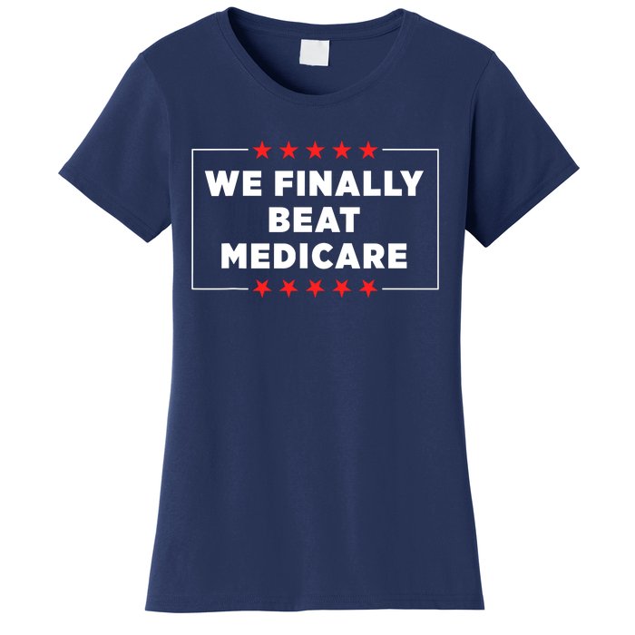 We Finally Beat Medicare Women's T-Shirt