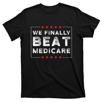 We Finally Beat Medicare T-Shirt