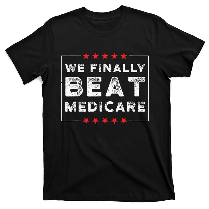 We Finally Beat Medicare T-Shirt