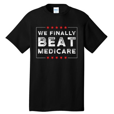 We Finally Beat Medicare Tall T-Shirt