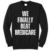 We Finally Beat Medicare Tall Sweatshirt