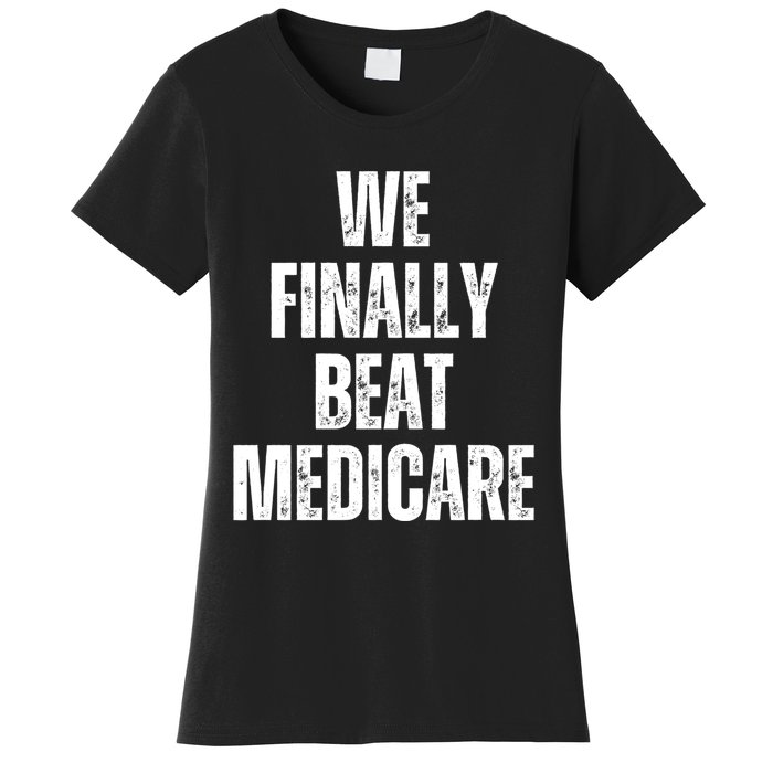 We Finally Beat Medicare Women's T-Shirt