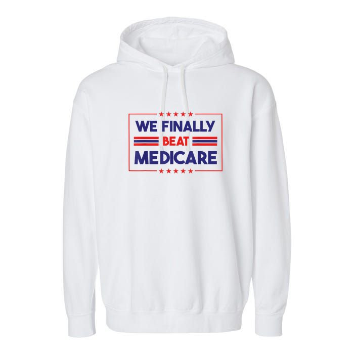 We Finally Beat Medicare Funny Gift Garment-Dyed Fleece Hoodie