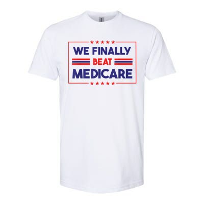 We Finally Beat Medicare Funny Gift Softstyle CVC T-Shirt