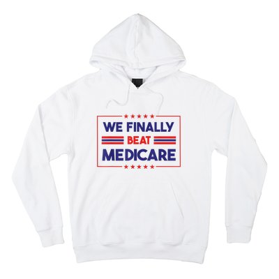 We Finally Beat Medicare Funny Gift Hoodie