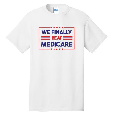 We Finally Beat Medicare Funny Gift Tall T-Shirt