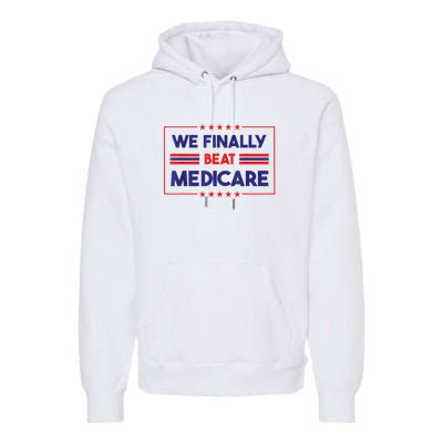 We Finally Beat Medicare Funny Gift Premium Hoodie