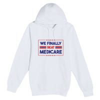 We Finally Beat Medicare Funny Gift Premium Pullover Hoodie