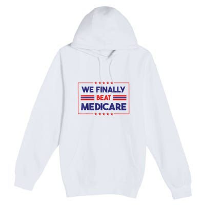 We Finally Beat Medicare Funny Gift Premium Pullover Hoodie