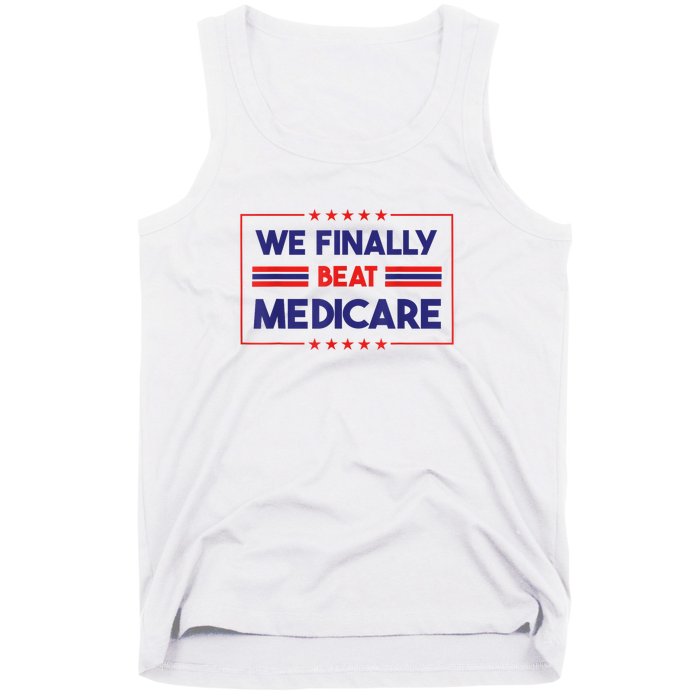 We Finally Beat Medicare Funny Gift Tank Top