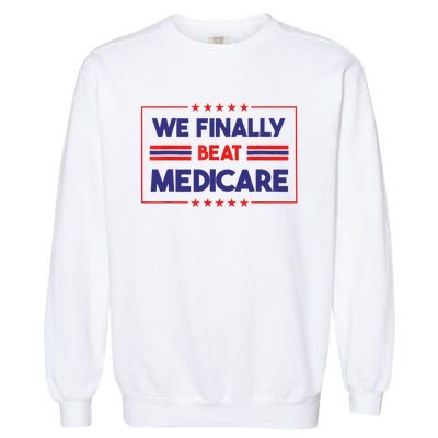 We Finally Beat Medicare Garment-Dyed Sweatshirt