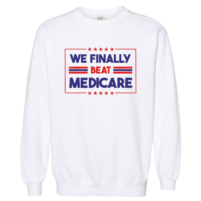 We Finally Beat Medicare Garment-Dyed Sweatshirt