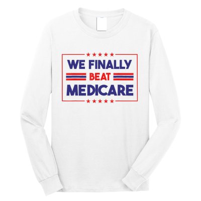 We Finally Beat Medicare Long Sleeve Shirt