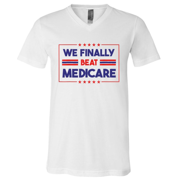 We Finally Beat Medicare V-Neck T-Shirt