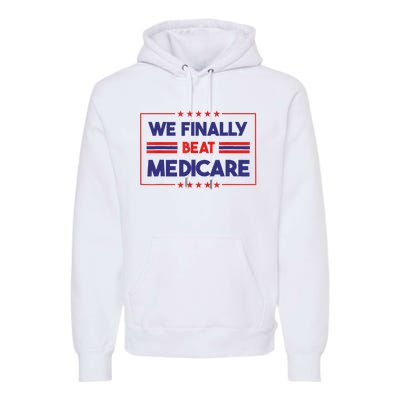 We Finally Beat Medicare Premium Hoodie