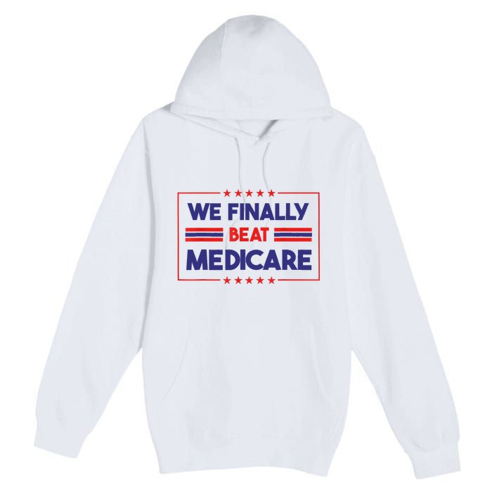 We Finally Beat Medicare Premium Pullover Hoodie