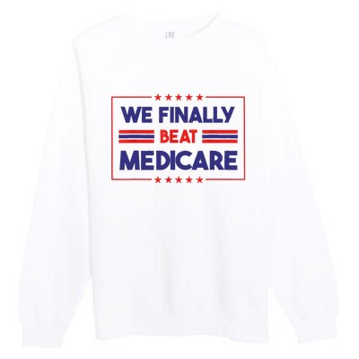 We Finally Beat Medicare Premium Crewneck Sweatshirt