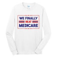 We Finally Beat Medicare Tall Long Sleeve T-Shirt