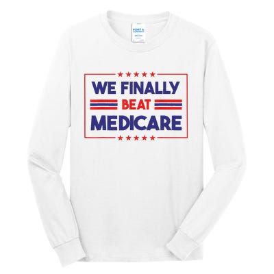 We Finally Beat Medicare Tall Long Sleeve T-Shirt