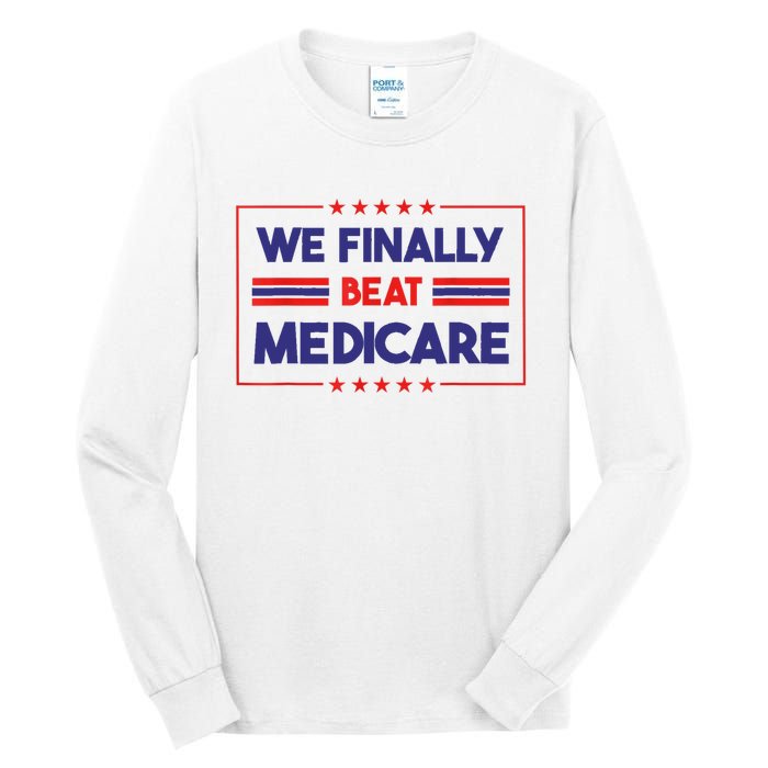 We Finally Beat Medicare Tall Long Sleeve T-Shirt