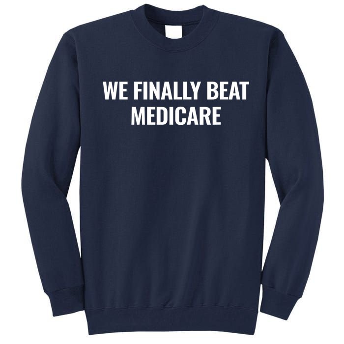 We Finally Beat Medicare Tall Sweatshirt