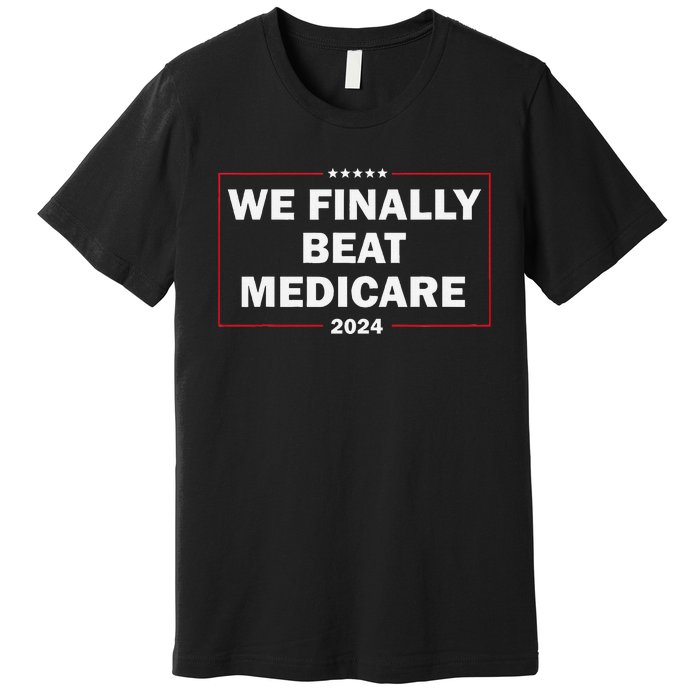 We Finally Beat Medicare Funny Presidential Debates 2024 Premium T-Shirt