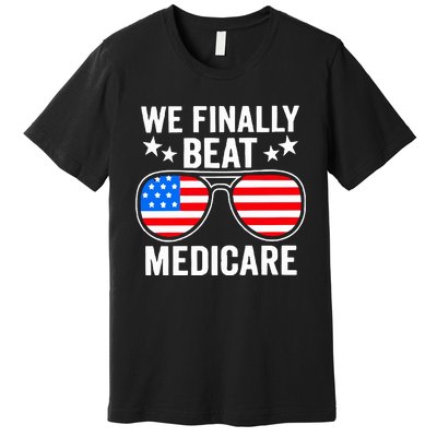 We Finally Beat Medicare Premium T-Shirt