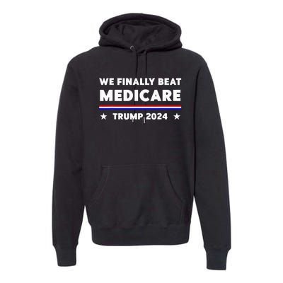 We Finally Beat Medicare Trump 2024 Premium Hoodie