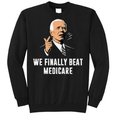 We Finally Beat Medicare Funny Antibiden Tall Sweatshirt